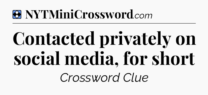 Solution: Contacted privately on social media, for short - NYT Mini Crossword