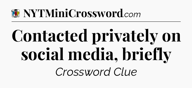 Contacted privately on social media, briefly Crossword Clue