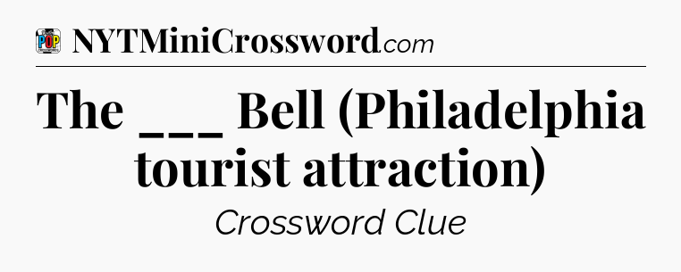 The ___ Bell (Philadelphia tourist attraction) Crossword Clue