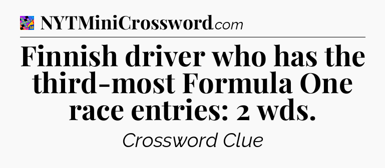 Finnish driver who has the third-most Formula One race entries: 2 wds Crossword Clue