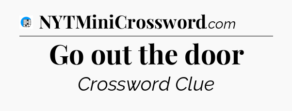 Go out the door Crossword Clue