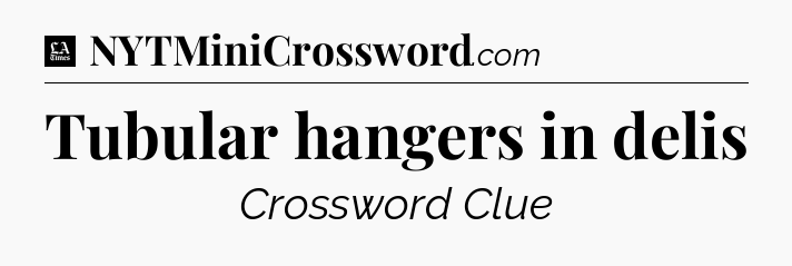 Tubular hangers in delis - LA Times Crossword