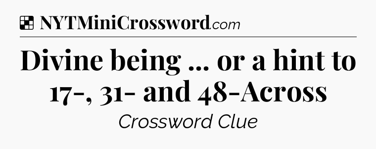 Solution: Divine being ... or a hint to 17-, 31- and 48-Across - NYT Crossword