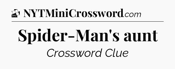 Spider-Man's aunt - Daily Themed Classic Crossword