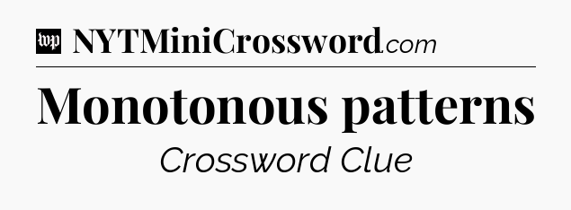 Monotonous patterns Crossword Clue