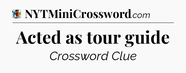 Acted as tour guide Crossword Clue