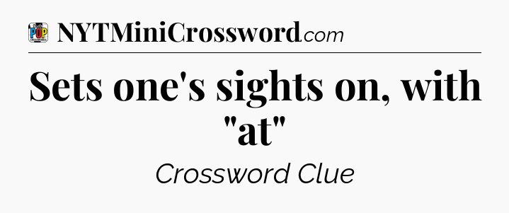 Sets one's sights on, with 