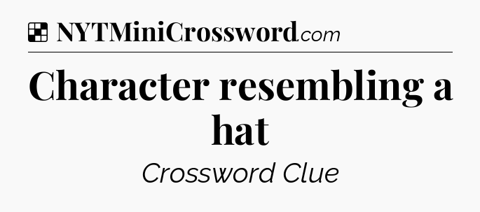 Solution: Character resembling a hat - NYT Crossword
