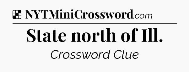 Solution: State north of Ill - NYT Crossword
