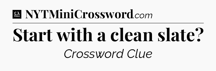 Start with a clean slate - LA Times Crossword