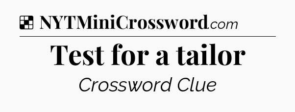 Solution: Test for a tailor - NYT Crossword