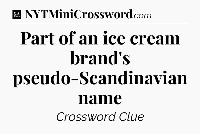Part of an ice cream brand's pseudo-Scandinavian name - LA Times Crossword
