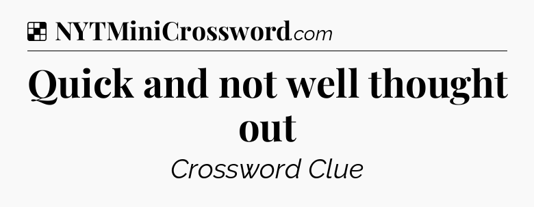 Solution: Quick and not well thought out - NYT Crossword