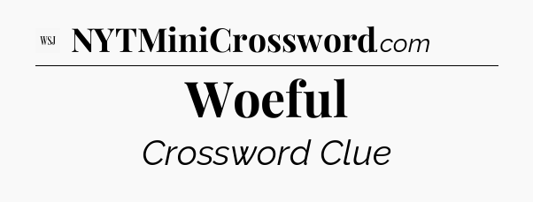 Woeful - WSJ Crossword