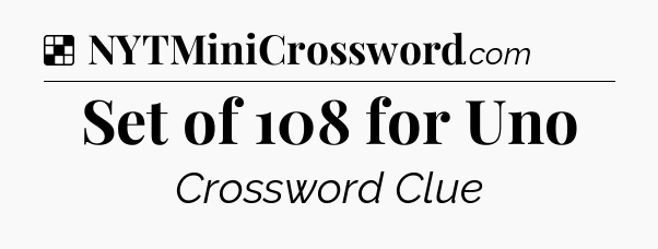 Solution: Set of 108 for Uno - NYT Crossword