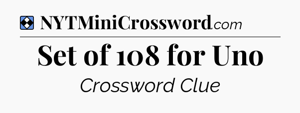 Solution: Set of 108 for Uno - NYT Mini Crossword