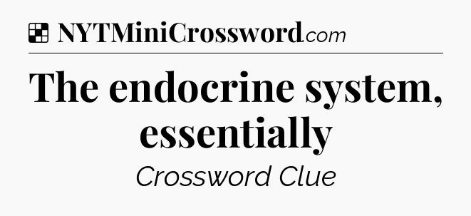 Solution: The endocrine system, essentially - NYT Crossword