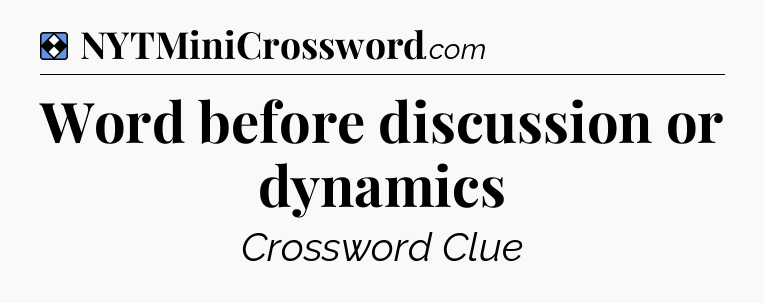 Solution: Word before discussion or dynamics - NYT Mini Crossword
