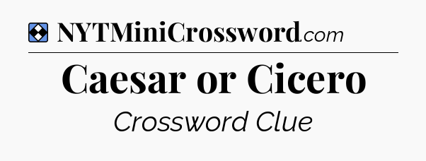 Solution: Caesar or Cicero - NYT Mini Crossword