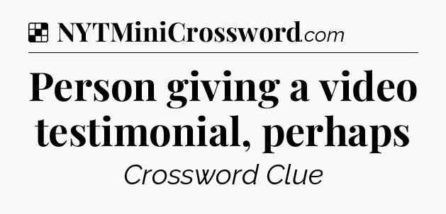 Solution: Person giving a video testimonial, perhaps - NYT Crossword