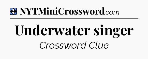 Solution: Underwater singer - NYT Mini Crossword