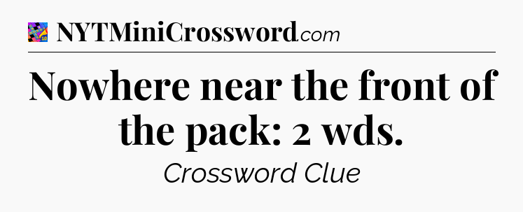 Nowhere near the front of the pack: 2 wds Crossword Clue