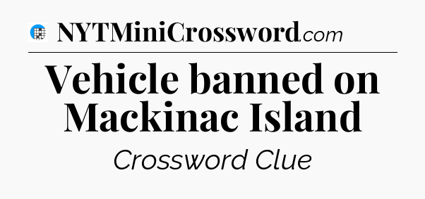 Vehicle banned on Mackinac Island Crossword Clue