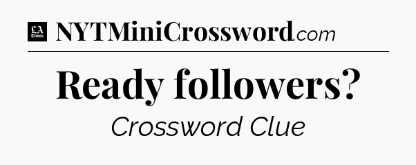 Ready followers - LA Times Crossword