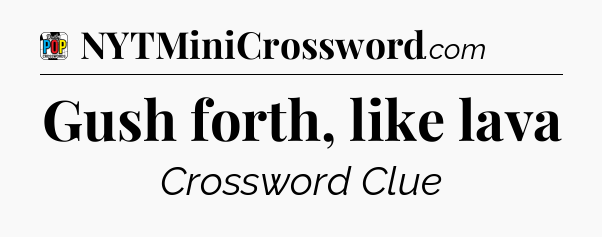 Gush forth, like lava Crossword Clue