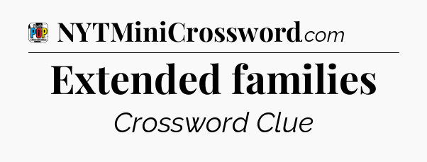 Extended families Crossword Clue