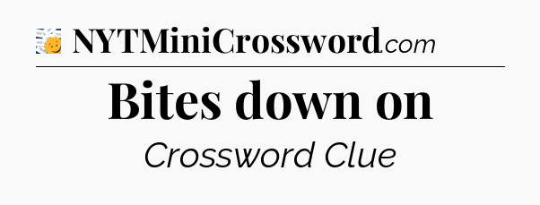 Bites down on - 7 Little Words