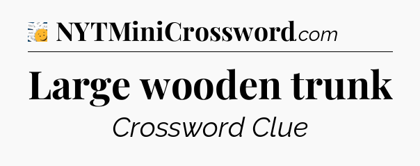 Large wooden trunk - 7 Little Words