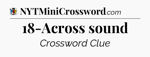 18-Across sound Crossword Clue
