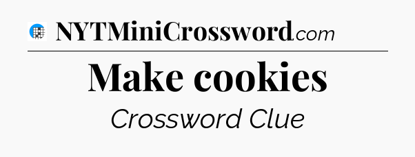 Make cookies Crossword Clue