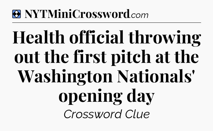 Solution: Health official throwing out the first pitch at the Washington Nationals' opening day - NYT Mini Crossword