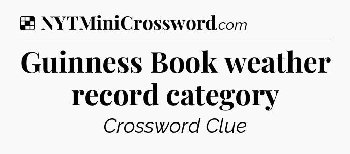 Solution: Guinness Book weather record category - NYT Crossword