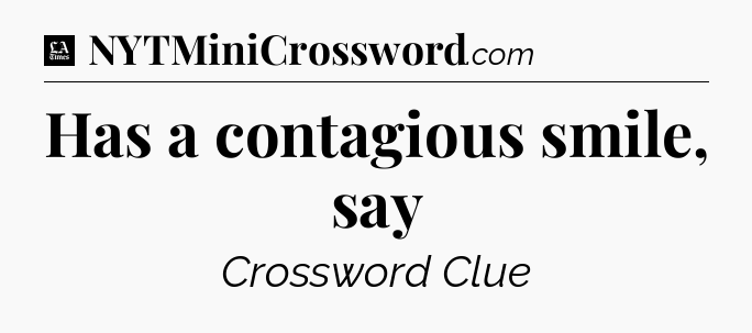 Has a contagious smile, say - LA Times Crossword