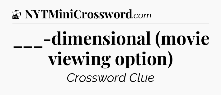 ___-dimensional (movie viewing option) - Daily Themed Mini Crossword
