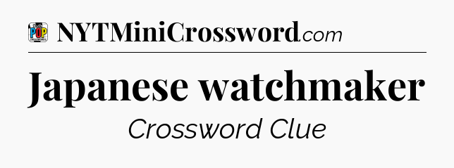 Japanese watchmaker Crossword Clue