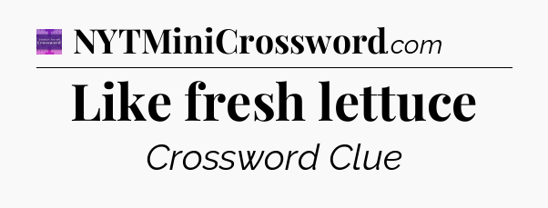 Like fresh lettuce - Thomas Joseph Crossword