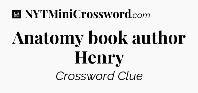 Anatomy book author Henry - LA Times Crossword
