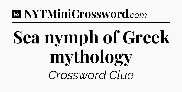 Sea nymph of Greek mythology - LA Times Crossword