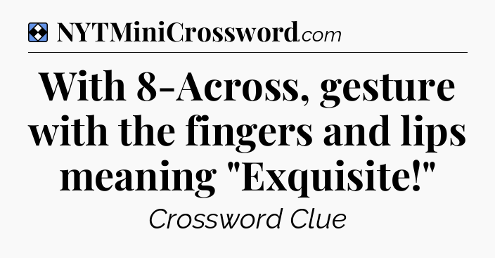 Solution: With 8-Across, gesture with the fingers and lips meaning 