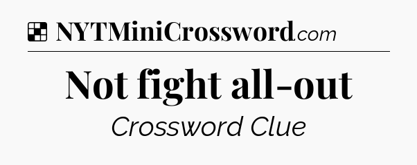Solution: Not fight all-out - NYT Crossword