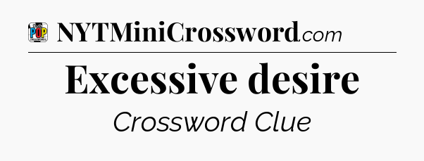 Excessive desire Crossword Clue