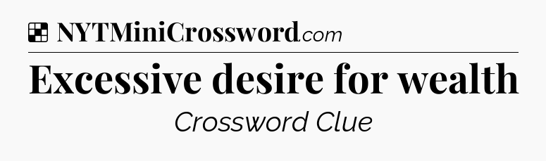 Solution: Excessive desire for wealth - NYT Crossword