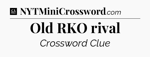 Old RKO rival - LA Times Crossword