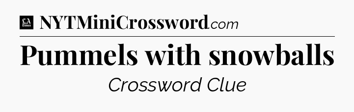 Pummels with snowballs - LA Times Crossword