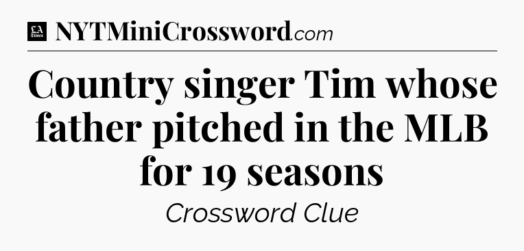 Country singer Tim whose father pitched in the MLB for 19 seasons - LA Times Crossword