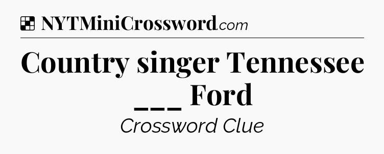 Solution: Country singer Tennessee ___ Ford - NYT Crossword